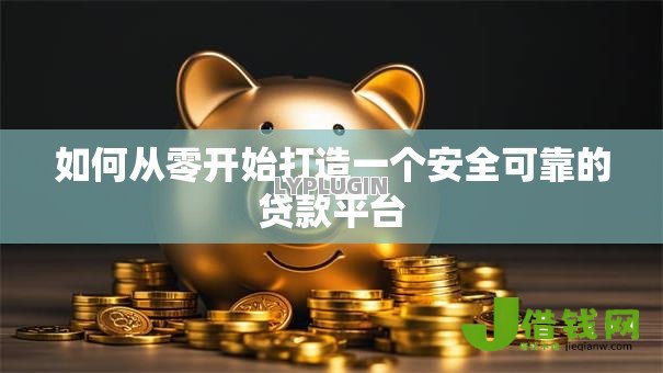 如何从零开始打造一个安全可靠的贷款平台