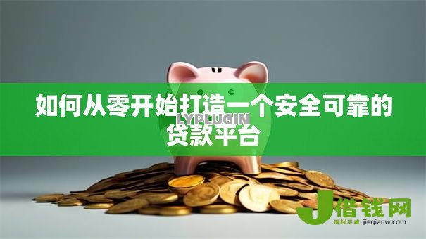 如何从零开始打造一个安全可靠的贷款平台