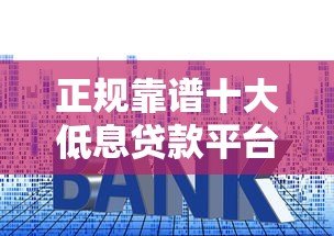 正规靠谱十大低息贷款平台推荐（利率透明 快速到账）