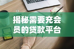 揭秘需要充会员的贷款平台:这些隐藏套路你必须知道 揭秘需要充会员的贷款平台:这些隐藏套路你必须知道
