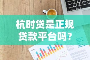 杭时贷是正规贷款平台吗？资质背景、产品特点全解析
