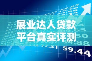 展业达人贷款平台真实评测:贷款额度、利率、申请条件全解析 展业达人贷款平台真实评测:贷款额度、利率、申请条件全解析