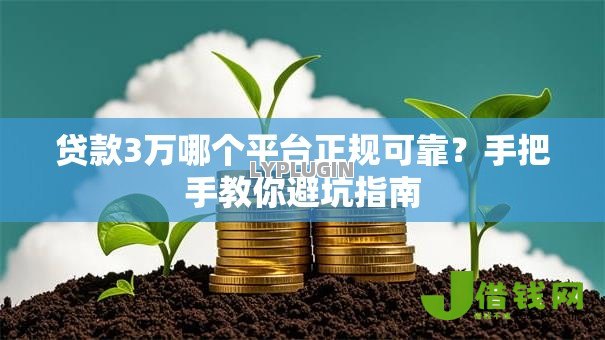 贷款3万哪个平台正规可靠？手把手教你避坑指南