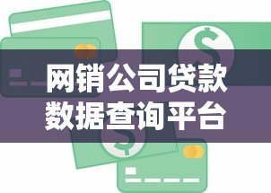 网销公司贷款数据查询平台：如何快速获取精准信贷资源？