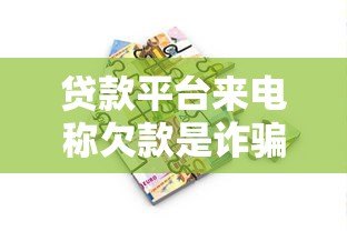 贷款平台来电称欠款是诈骗?真相与防范指南 贷款平台来电称欠款是诈骗?真相与防范指南