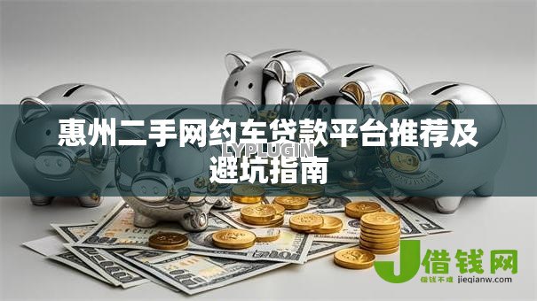 惠州二手网约车贷款平台推荐及避坑指南 惠州二手网约车贷款平台推荐及避坑指南