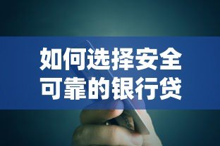 如何选择安全可靠的银行贷款平台?这几点最重要 如何选择安全可靠的银行贷款平台?这几点最重要