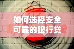 如何选择安全可靠的银行贷款平台?这几点最重要 如何选择安全可靠的银行贷款平台?这几点最重要