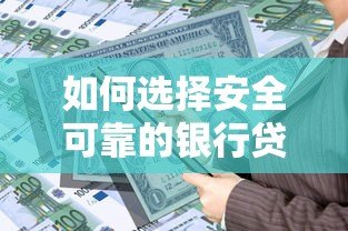 如何选择安全可靠的银行贷款平台?这几点最重要 如何选择安全可靠的银行贷款平台?这几点最重要