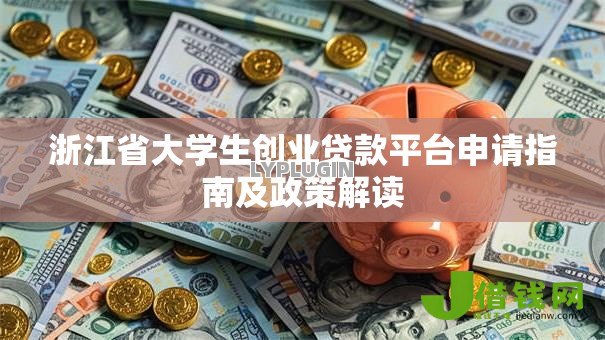 浙江省大学生创业贷款平台申请指南及政策解读 浙江省大学生创业贷款平台申请指南及政策解读