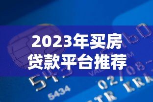 2023年买房贷款平台推荐：银行、公积金、网贷怎么选