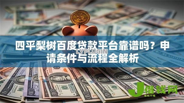 四平梨树百度贷款平台靠谱吗？申请条件与流程全解析