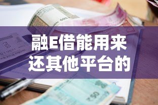 融E借能用来还其他平台的贷款吗?真实用途与注意事项解析 融E借能用来还其他平台的贷款吗?真实用途与注意事项解析