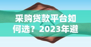 采购贷款平台如何选?2023年避坑指南与平台推荐 采购贷款平台如何选?2023年避坑指南与平台推荐