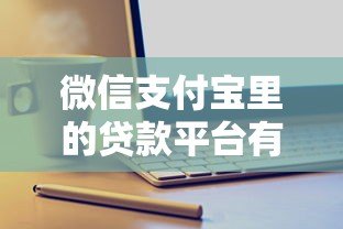 微信支付宝里的贷款平台有哪些？靠谱产品推荐及申请攻略