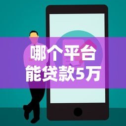 哪个平台能贷款5万元?5大正规渠道实测推荐 哪个平台能贷款5万元?5大正规渠道实测推荐