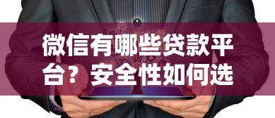 微信有哪些贷款平台?安全性如何选择靠谱产品 微信有哪些贷款平台?安全性如何选择靠谱产品