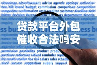 贷款平台外包催收合法吗安全吗?一文详解风险与合规性 贷款平台外包催收合法吗安全吗?一文详解风险与合规性