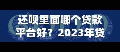 还呗里面哪个贷款平台好?2023年贷款产品对比及推荐 还呗里面哪个贷款平台好?2023年贷款产品对比及推荐