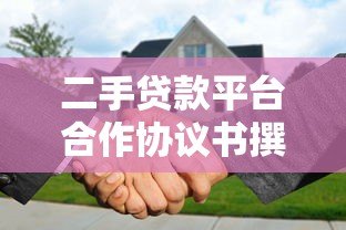 二手贷款平台合作协议书撰写指南与注意事项