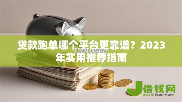 贷款跑单哪个平台更靠谱？2023年实用推荐指南