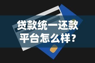 贷款统一还款平台怎么样?优缺点分析与使用体验全解析 贷款统一还款平台怎么样?优缺点分析与使用体验全解析