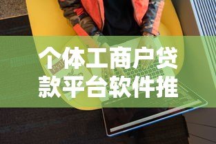 个体工商户贷款平台软件推荐:如何快速申请低息贷款 个体工商户贷款平台软件推荐:如何快速申请低息贷款