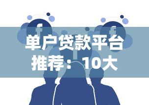 单户贷款平台推荐:10大靠谱选择及申请指南 单户贷款平台推荐:10大靠谱选择及申请指南
