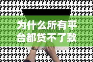 为什么所有平台都贷不了款?被拒原因与解决攻略 为什么所有平台都贷不了款?被拒原因与解决攻略