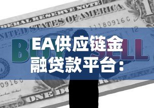 EA供应链金融贷款平台:中小企业的融资新选择 EA供应链金融贷款平台:中小企业的融资新选择