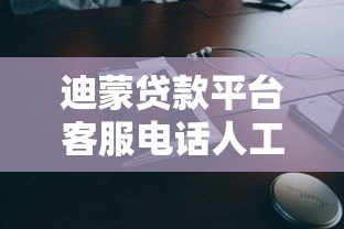 迪蒙贷款平台客服电话人工服务指南:快速接通、问题解决与使用技巧 迪蒙贷款平台客服电话人工服务指南:快速接通、问题解决与使用技巧