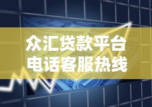 众汇贷款平台电话客服热线详解:快速解决贷款问题的最佳途径 众汇贷款平台电话客服热线详解:快速解决贷款问题的最佳途径