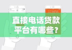 直接电话贷款平台有哪些?正规渠道推荐及申请注意事项 直接电话贷款平台有哪些?正规渠道推荐及申请注意事项