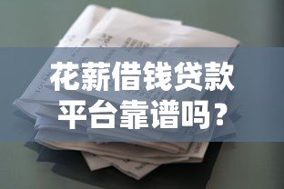 花薪借钱贷款平台靠谱吗?真实评测与使用体验分享 花薪借钱贷款平台靠谱吗?真实评测与使用体验分享