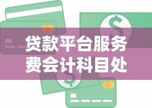 贷款平台服务费会计科目处理指南