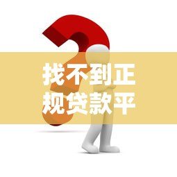 找不到正规贷款平台怎么办？5个有效解决办法帮你解决难题