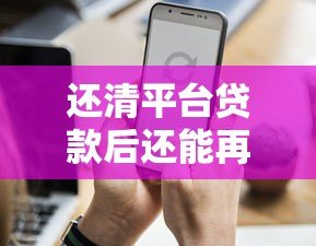 还清平台贷款后还能再申请贷款吗?关键因素解析 还清平台贷款后还能再申请贷款吗?关键因素解析