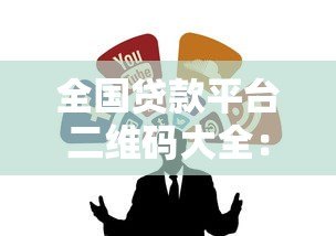 全国贷款平台二维码大全:正规靠谱的贷款渠道推荐 全国贷款平台二维码大全:正规靠谱的贷款渠道推荐