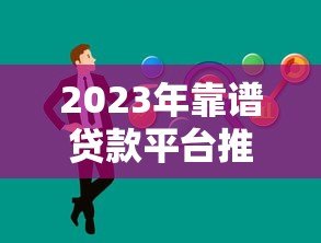 2023年靠谱贷款平台推荐：轻松解决资金需求