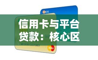信用卡与平台贷款:核心区别与适用场景分析 信用卡与平台贷款:核心区别与适用场景分析