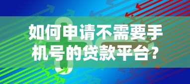 如何申请不需要手机号的贷款平台?10个替代方案解析 如何申请不需要手机号的贷款平台?10个替代方案解析
