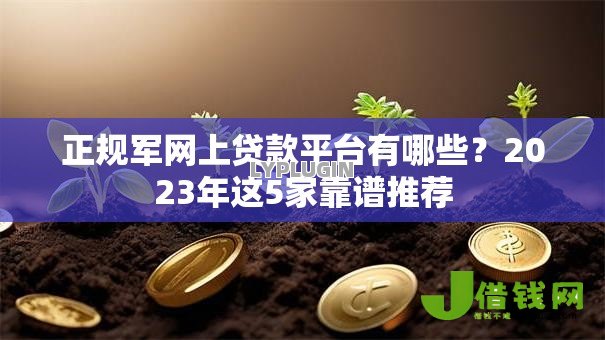 正规军网上贷款平台有哪些?2023年这5家靠谱推荐 正规军网上贷款平台有哪些?2023年这5家靠谱推荐