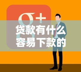 贷款有什么容易下款的平台?10个正规低息渠道推荐 贷款有什么容易下款的平台?10个正规低息渠道推荐