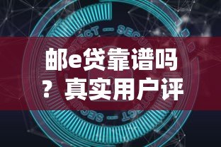 邮e贷靠谱吗?真实用户评测与安全性深度解析 邮e贷靠谱吗?真实用户评测与安全性深度解析