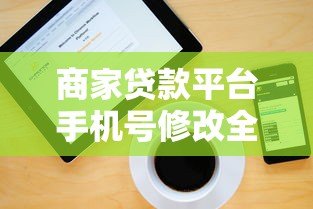 商家贷款平台手机号修改全攻略:步骤详解与常见问题 商家贷款平台手机号修改全攻略:步骤详解与常见问题