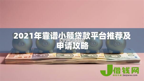 2021年靠谱小额贷款平台推荐及申请攻略 2021年靠谱小额贷款平台推荐及申请攻略