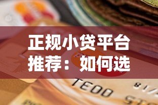 正规小贷平台推荐:如何选择安全靠谱的贷款渠道 正规小贷平台推荐:如何选择安全靠谱的贷款渠道