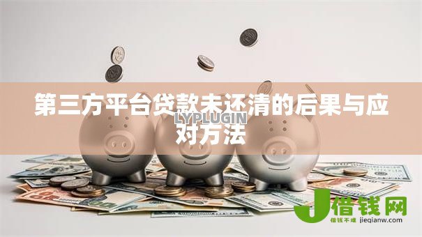 第三方平台贷款未还清的后果与应对方法
