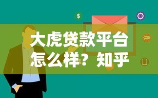 大虎贷款平台怎么样？知乎用户真实评价及使用体验分享