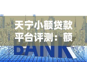 天宁小额贷款平台评测：额度、利率、申请条件全解析